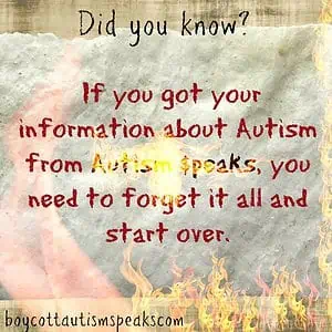 Image description: textured paper graphic on off-white background with flames shooting upward from the bottom. The font is multicolored in black, red and yellow and text reads: “Did you know? If you got your information about Autism from Autism Speaks, you need to forget it all and start over” boycottautismspeaks.com
