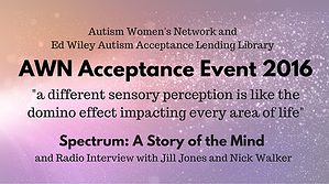 Text says: Autism Women's Network and Ed Wiley Autism Acceptance Lending Library / AWN April Acceptance Event / "a different sensory perception is like a domino effect impacting every area of life" / Spectrum: A Story of the Mind / and Radio Interview with Jill Jones and Nick Walker." Background is pink and purple color wash with lens flare and sparkling light effects.