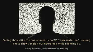 Image shows a person silhouetted against a TV screen showing static in a darkened room. The text says, "Calling shows like the ones currently on TV “representation” is wrong. These shows exploit our neurology while silencing us. ~ Amy  Sequenzia, awnnetwork.org