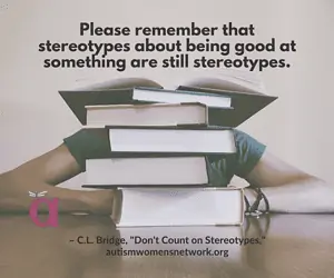 Image is a person seated at a table, mostly obscured by a tall stack of books. Text says, “Please remember that stereotypes about being good at something are still stereotypes. ~ C.L. Bridge, “Don’t Count on Stereotypes,” awnnetwork.org