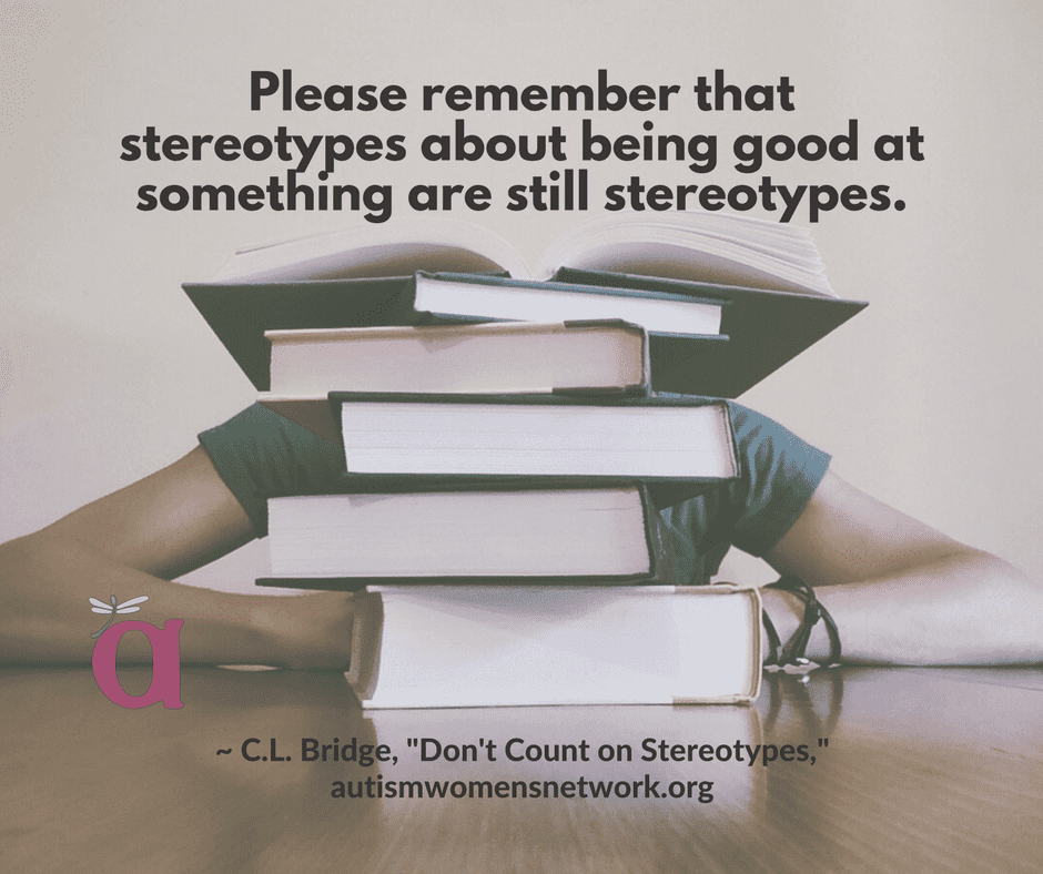 Image is a person seated at a table, mostly obscured by a tall stack of books. Text says, “Please remember that stereotypes about being good at something are still stereotypes. ~ C.L. Bridge, “Don’t Count on Stereotypes,” awnnetwork.org