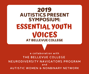 Image text says: 2019 Autistics Present Symposium: Essential Youth Voices at Bellevue College a collaboration with The Bellevue College Neurodiversity Navigators Program and Autistic Women & Nonbinary Network.
