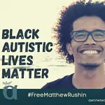 Image is a photo of Matthew Rushin smiling with the ocean in the background. Text says "Black Autistic Lives Matter" in all caps; the AWN logo in muted teal; "FreeMatthewRushin" and "awnnetwork.org"