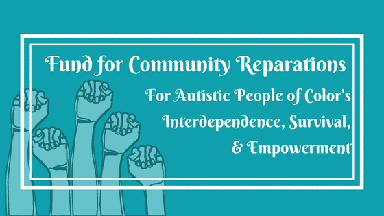Fund for community reparations for autistic people of color's interdependence, survival & empowerment