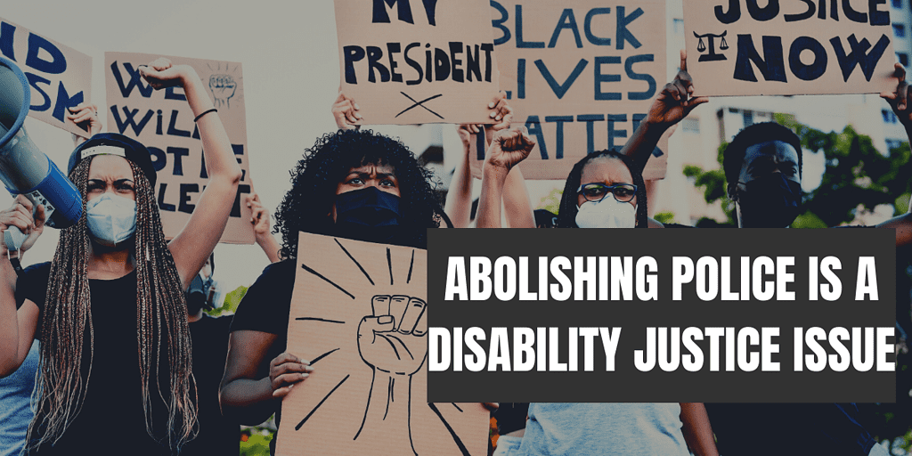 Photograph of young Black people holding protest signs that say Black Lives Matter, Justice Now, We Will Not Be Silent. Text in front says Abolishing Police is a Disability Justice Issue.