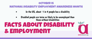 text is in pink, purple, black and teal and reads: October is NATIONAL DISABILITY EMPLOYMENT AWARENESS MONTH In the US, about 1 in 4 people has a disability Disabled people are twice as likely to be unemployed than those without disabilities