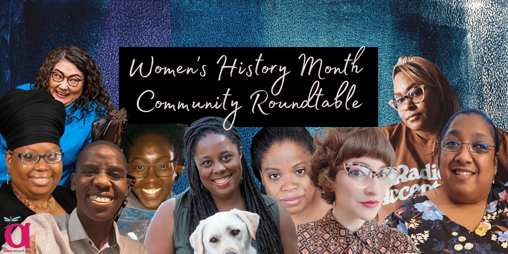 Nine women of color of various races and gender presentations, some with apparent disabilities, smiling at the camera. One has a dog, and one is wearing a shirt that says Radical Acceptance. The text says Women's History Month Community Roundtable, and the AWN logo is in the corner.