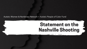 text: Autistic Women & Nonbinary Network and Autistic People of Color Fund Statement on the Nashville Shooting