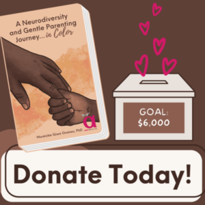Paperback book with illustration of a Black parent and Black child holding hands. Book cover reads "A Neurodiversity and Gentle Parenting Journey...in Color by Morénike Giwa Onaiwu next to the AWNNetwork.org logo. To the right is a donation box with hearts coming out of it with text "Goal $6,000". Below it reads Donate Today!