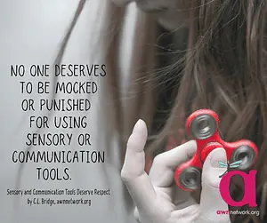 Image of a person with a fidget spinner and a quote saying: "No one deserves to be mocked or punished for using sensory or communication tools." by C.L. Bridge