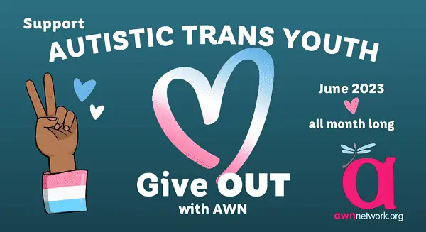 Support Autistic Trans Youth. June 2023. All month long. Give OUT with AWN.
