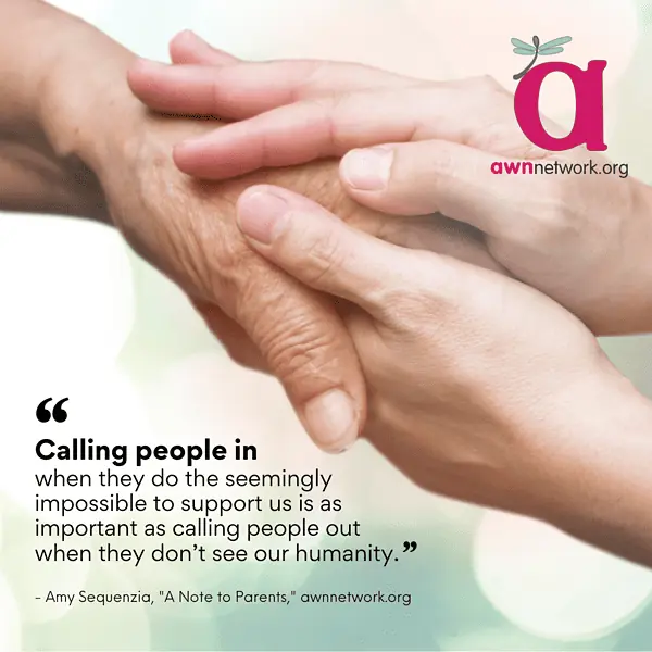Calling people in when they do the seemingly impossible to support us is as important as calling people out when they don't see our humanity." - Amy Sequenzia, "A Note to Parents"
