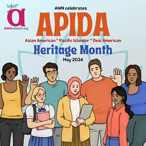 Illustration and text against a pale blue background. In orange, blue and black text at top center reads: “AWN CELEBRATES APIDA HERITAGE MONTH Asian American • Pacific Islander • Desi American MAY 2024” Across the lower half are digital illustrations of seven people of diverse ages, gender, height, and hair color/ hair styles. They are all wearing at least one bright color clothing item -including blue, yellow and orange ) Behind the center of the image is a drawing of the outline of a teal lotus flower. In the upper left hand corner is the awn logo: a large pink “a” with a pale greenish blue winged spoonie dragonfly. Beneath the a is our url: awnnetwork dot org.